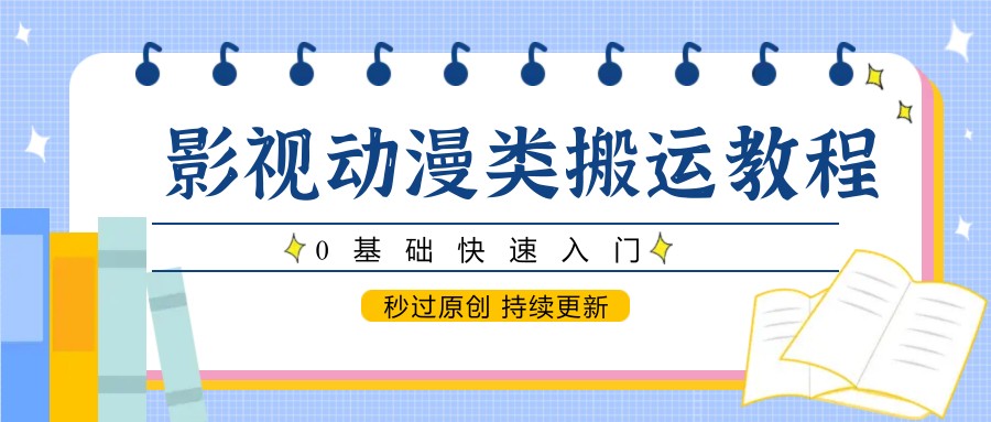 影视动漫类搬运教程，0基础快速入门，秒过原创 持续更新-旺仔资源库