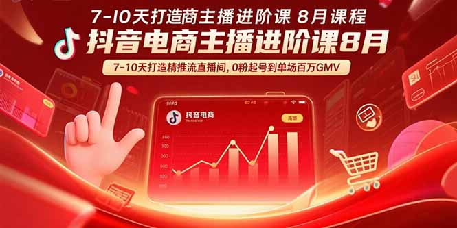 抖音电商主播进阶课8月  7-10天打造精准推流直播间，0粉起号到单场百万GMV-旺仔资源库