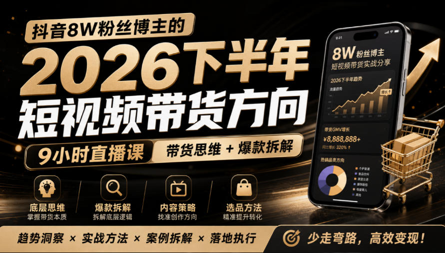 抖音8W粉丝博主莱恩带娃的2026下半年短视频带货方向,9小时直播课,带货思维+爆款拆解-旺仔资源库