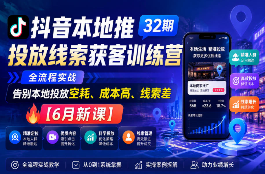 抖音本地推投放线索获客训练营32期,全流程实战,告别本地投放空耗、成本高、线索差【6月新课】-旺仔资源库