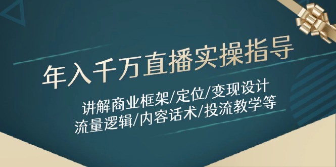 年入千万直播实操指导：讲解商业框架/定位/变现设计/流量逻辑/内容话术/等-旺仔资源库