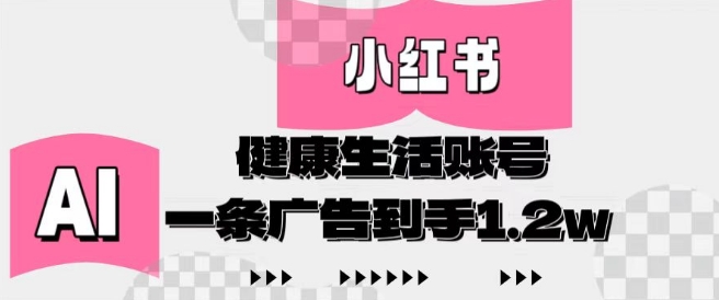 小红书AI健康生活账号，作品制作简单好变现，一条广告到手1.2w-旺仔资源库