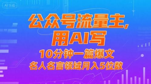 公众号流量主，用AI写，10分钟一篇爆文，名人名言领域月入5位数-旺仔资源库