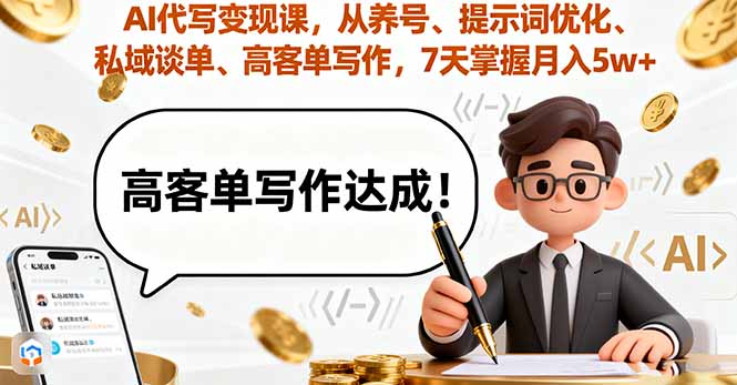 AI代写变现课，从养号、提示词优化、私域谈单、高客单写作，7天掌握月入5w-旺仔资源库