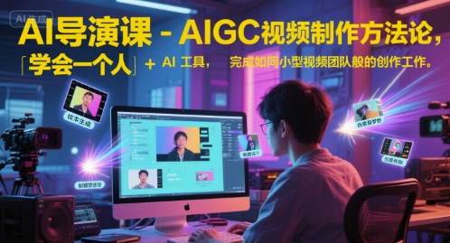 AI导演课-AIGC视频制作方法论，学会一个人+AI工具，完成如同小型视频团队般的创作工作，实现导演梦-旺仔资源库