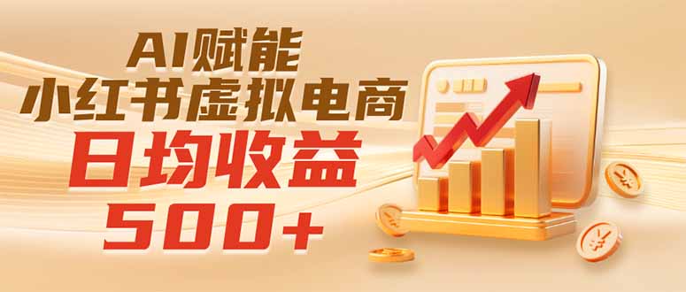 实测落地|AI赋能小红书虚拟电商,日均收益500+-旺仔资源库