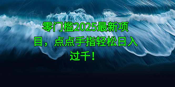 零门槛2025最新项目，点点手指轻松日入过千！-旺仔资源库