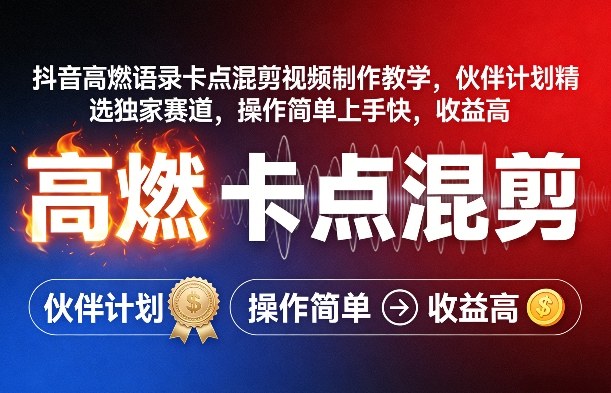 抖音高燃语录卡点混剪视频制作教学，伙伴计划精选独家赛道，操作简单上手快，收益高-旺仔资源库