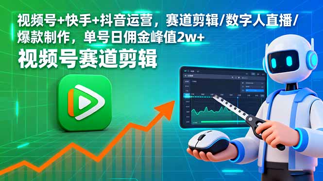 视频号+快手+抖音运营，赛道剪辑/数字人直播/爆款制作，单号日佣金峰值2w+-旺仔资源库