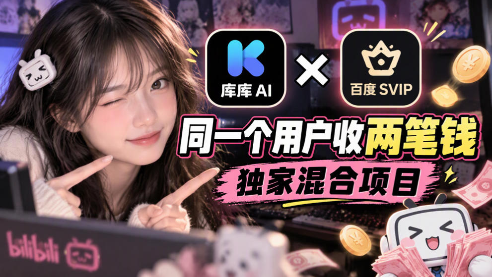库库AI×百度SVIP:同一个用户收两笔钱,独家混合项目-旺仔资源库