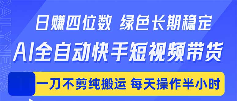 日入四位数！Ai全自动快手短视频带货，绿色长期稳定，一刀不剪纯搬运，每天操作半小时-旺仔资源库