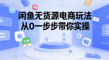 闲鱼无货源电商玩法，从0一步步带你实操-旺仔资源库