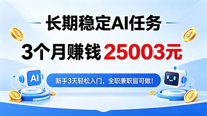 3个月收入25003元，长期稳定Ai任务，新手3天入门 全民可做！-旺仔资源库