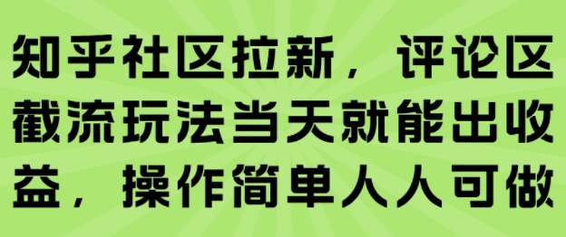 知乎社区拉新，评论区截流玩法当天就能出收益，操作简单人人可做-旺仔资源库