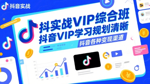 抖音实战VIP综合班，抖音VIP学习规划请晰抖音各种变现渠道-旺仔资源库
