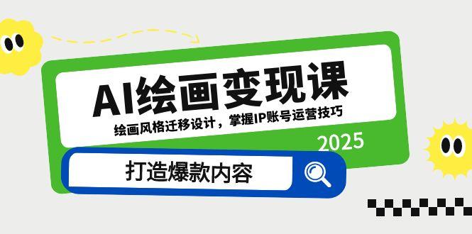 AI绘画变现课，绘画风格迁移设计，掌握IP账号运营技巧，打造爆款内容-旺仔资源库