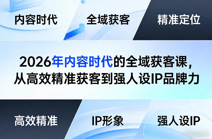 2026年内容时代的全域获客课，从高效精准获客到强人设IP品牌力-旺仔资源库
