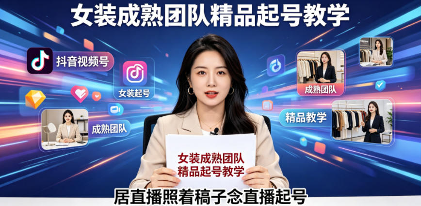 抖音视频号绿幕直播，女装成熟团队打造精品起号教学，居直播照着稿子念直播起号-旺仔资源库