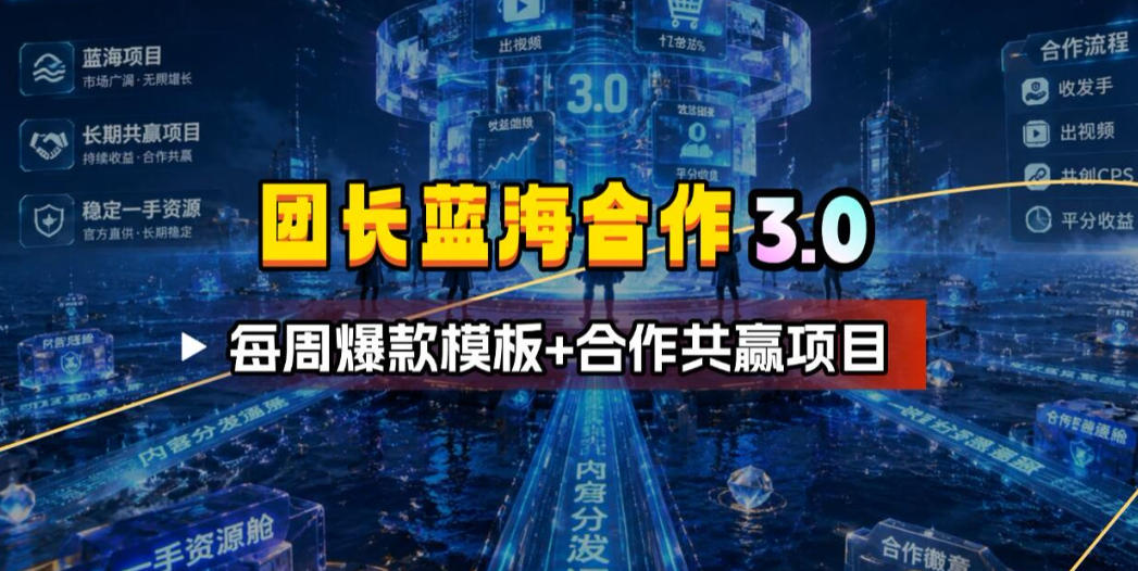 团长蓝海合作3.0，每周爆款模板+合作共赢项目-旺仔资源库