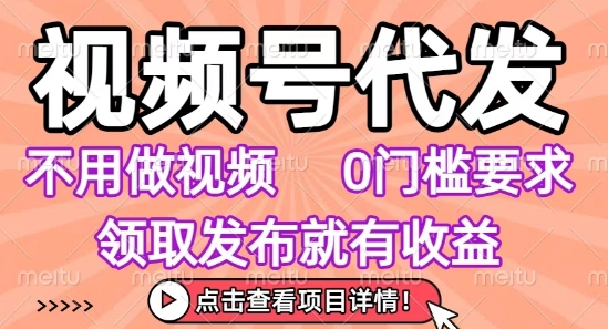 视频号代发，不用剪辑不用做视频，0门槛要求，领取发布就有收益，任务没有无上限，小白轻松上手【揭秘】-旺仔资源库