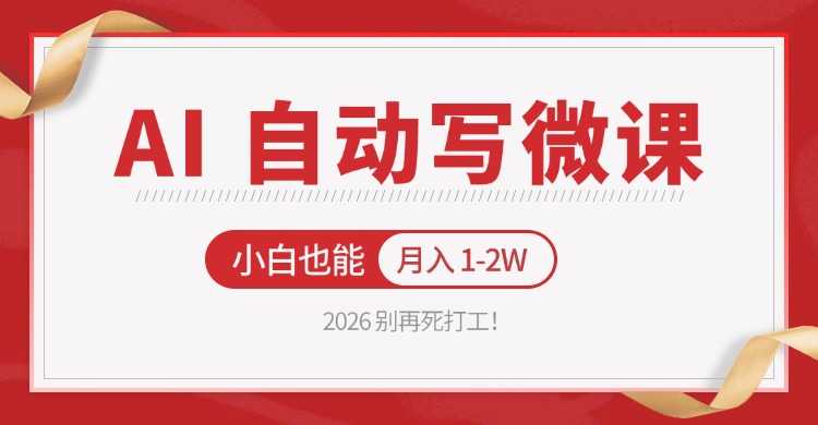 2026 别再死打工！AI 自动写微课，免费渠道上手，小白也能月入 1-2W-旺仔资源库