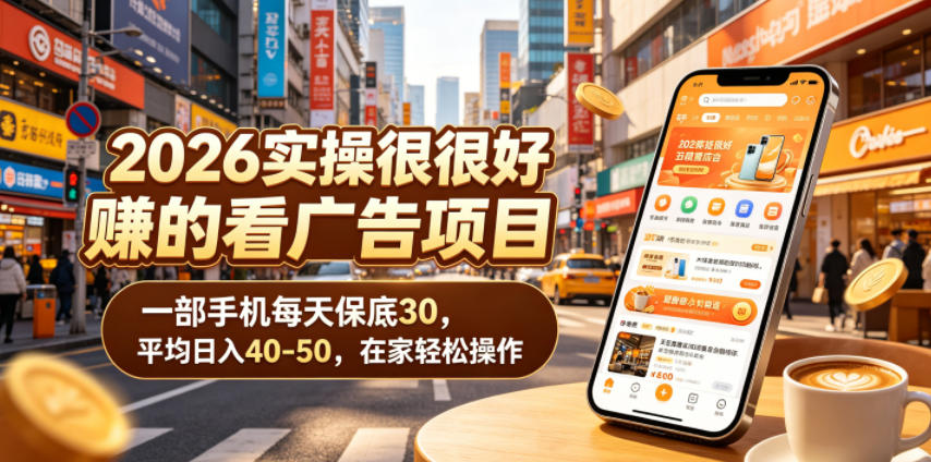 2026实操很好賺的看广告项目，一部手机每天保底30，平均日入40-50，在家轻松操作【揭秘】-旺仔资源库