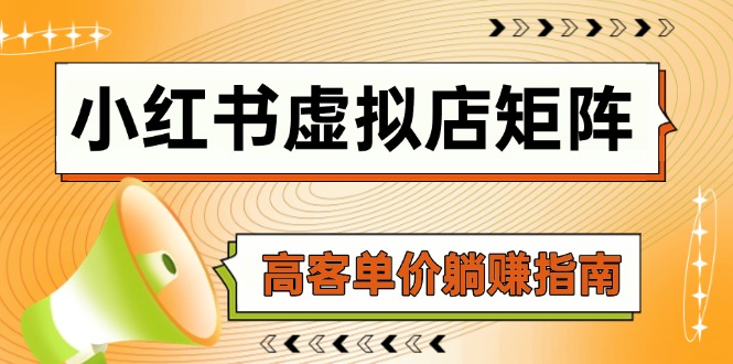 小红书虚拟店矩阵，AI铺货/笔记狂怼/选品搬运/自动发货，高客单价躺赚指南-旺仔资源库