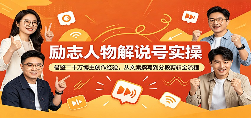 励志人物解说号实操：借鉴二十万博主创作经验，从文案撰写到分段剪辑全流程-旺仔资源库