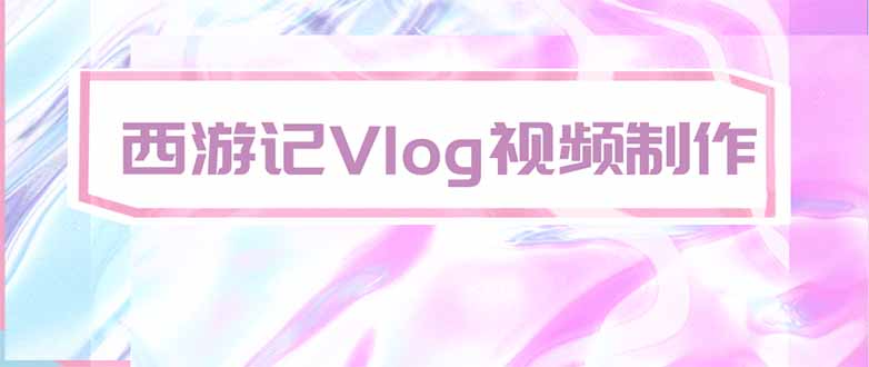 手把手教大家用AI做西游记vlog,手把手教学,希望对大家有帮助-旺仔资源库