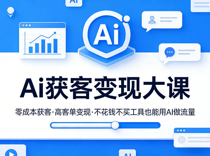 Ai获客变现大课，零成本获客，高客单变现，不花钱不买工具也能用AI做流量-旺仔资源库