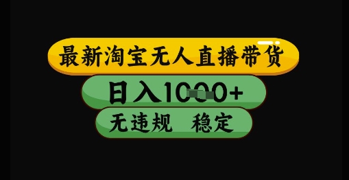 最新淘宝无人直播带货独家技术，日入1k+，无违规无封号，操作简单，长期稳定【揭秘】-旺仔资源库