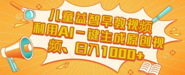 儿童益智早教视频，这个赛道挣翻了，利用AI一键生成原创视频，日入1k+【揭秘】-旺仔资源库