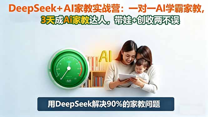 DeepSeek+AI家教实战营:1对1AI学霸家教,3天成Ai家教达人,带娃+创收两不误-旺仔资源库