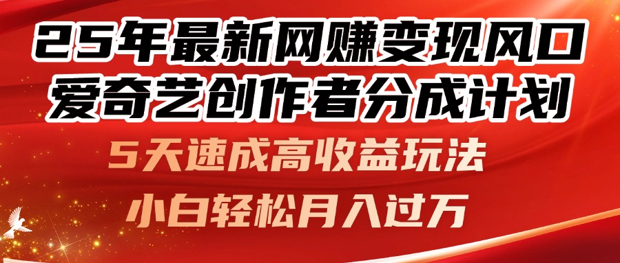 25年最新网赚变现风口！爱奇艺创作者分成计划，5天速成高收益玩法，小…-旺仔资源库