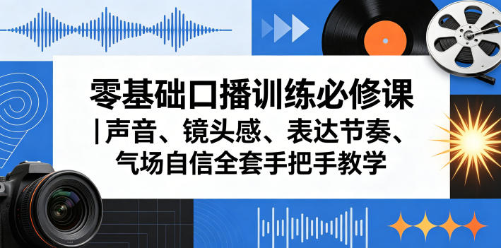 零基础口播训练必修课｜声音、镜头感、表达节奏、气场自信全套手把手教学-旺仔资源库