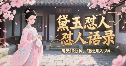 林黛玉怼人语录怼人鸡汤，AI产出图片视频文案，每天十分钟，创作者分成月收益1W+-旺仔资源库