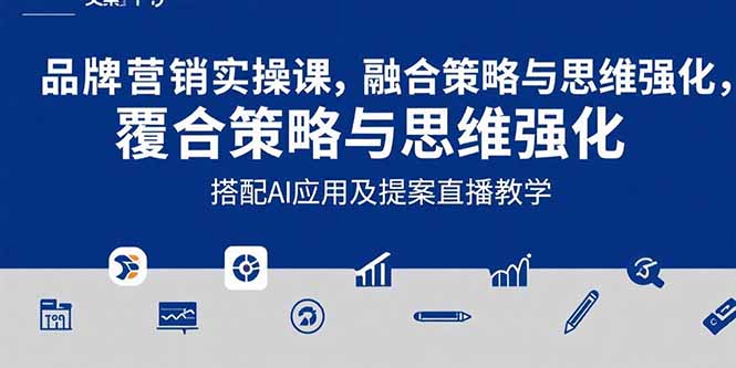 2025品牌营销实战课：覆盖文案设计写方案，搭配AI应用及提案直播教学-旺仔资源库