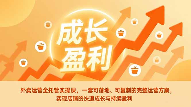 外卖运营全托管实操课,一套可落地、可复制的完整运营方案,实现店铺的快速成长与持续盈利-旺仔资源库
