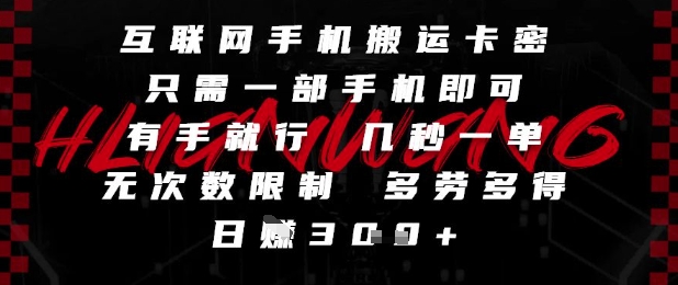 互联网手机搬运卡密，只需一部手机即可，有手就行，几秒一单，无次数限制，多劳多得，日入3张【揭秘】-旺仔资源库