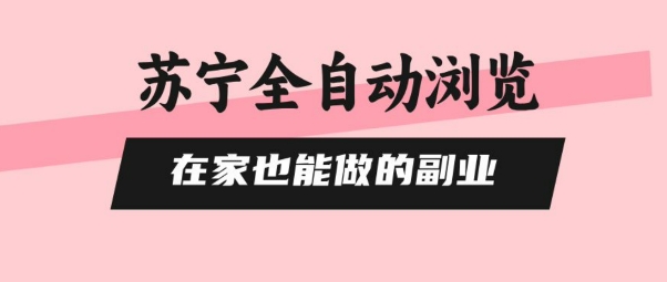 苏宁全自动浏览，在家也能做的副业，无需人工，0风控，单机日入5张+，直接矩阵开干【揭秘】-旺仔资源库
