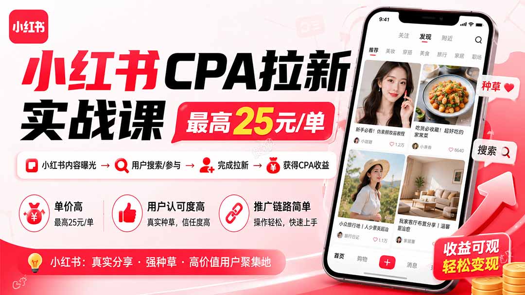 小红书CPA拉新实战课-更新0827:最高25元/单,小红书内容曝光—用户搜索/参与—完成拉新—获得CPA收益-旺仔资源库