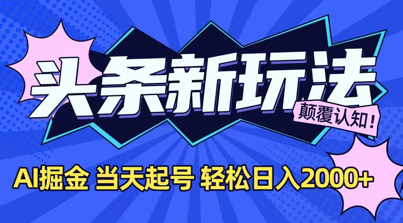 今日头条最新掘金玩法，AI辅助，当天起号，第二天见收益，轻松日入2000+-旺仔资源库