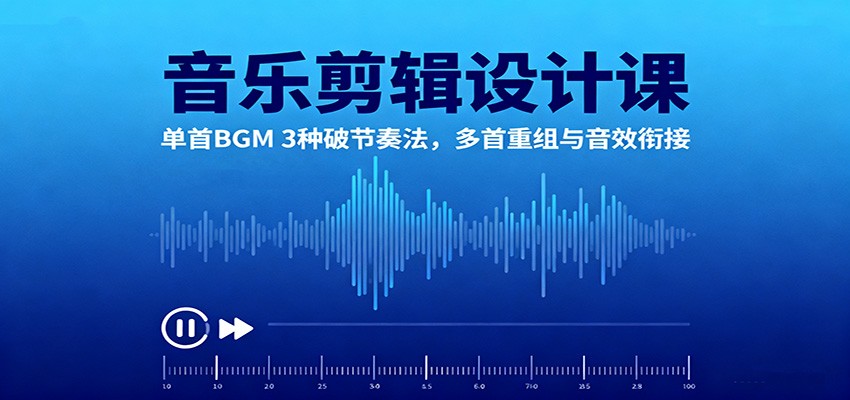 音乐剪辑设计课:单首BGM 3种破节奏法,多首重组与音效衔接-旺仔资源库