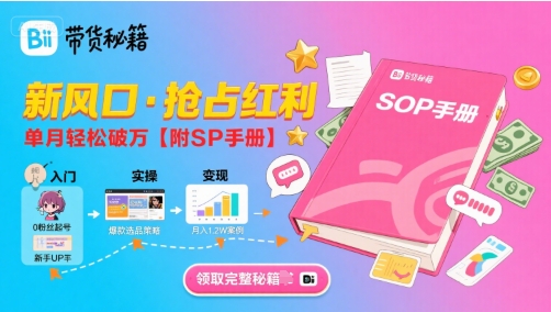 B站哔哩哔哩带货秘籍，新风口，抢占红利，单月轻松破万【附SOP手册】-旺仔资源库