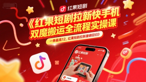 红果短剧拉新快手手机双魔法搬运全流程实操课，一单最高12，红果短剧拉新重磅回归-旺仔资源库