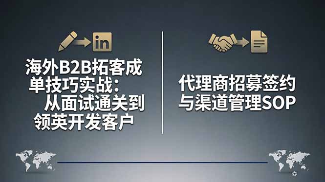 海外B2B拓客成单技巧实战：从面试通关到领英开发客户，代理商招募签约与渠道管理SOP-旺仔资源库