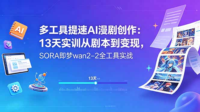 多工具提速AI漫剧创作:13天实训从剧本到变现,SORA即梦wan2-2全工具实战-旺仔资源库