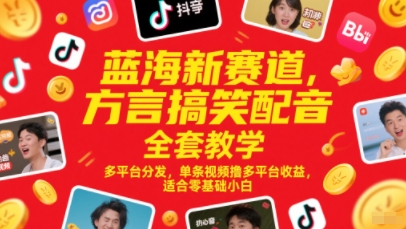 蓝海新赛道，方言搞笑配音全套教学，多平台分发，单条视频撸多平台收益，适合零基础小白-旺仔资源库