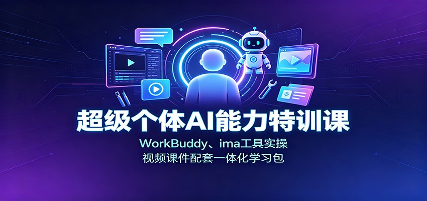 超级个体AI能力特训课:WorkBuddy、ima工具实操,视频课件配套一体化学习包-旺仔资源库