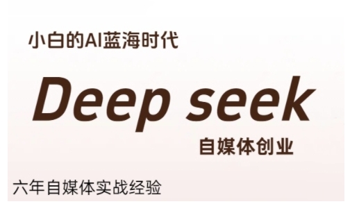 普通人利用Deepseek自媒体创业，零基础友好，小白的AI蓝海时代-旺仔资源库